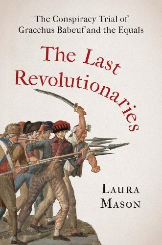 Паперова книга «The Last Revolutionaries: The Conspiracy Trial of Gracchus Babeuf and the Equals», автор Лора Мейсон - фото №1