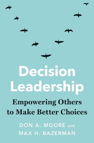 Бумажная книга «Decision Leadership: Empowering Others to Make Better Choices», авторов Дон А. Мур, Макс Х. Базерман - фото №1