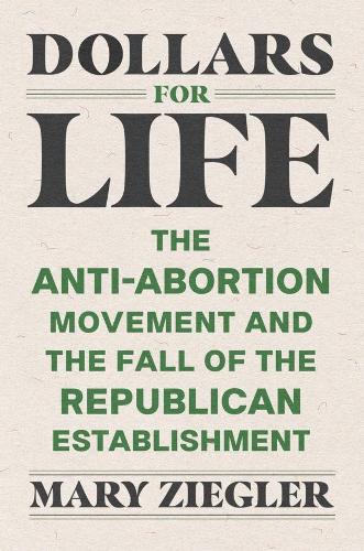 Паперова книга «Dollars for Life: The Anti-Abortion Movement and the Fall of the Republican Establishment», автор Мері Зіглер - фото №1