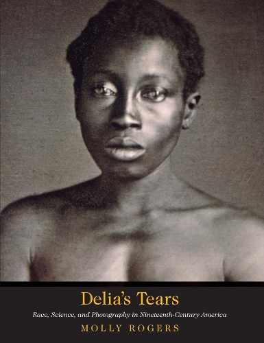 Бумажная книга «Delia's Tears: Race, Science, and Photography in Nineteenth-Century America», авторов Дэвид В. Блайт, Молли Роджерс - фото №1