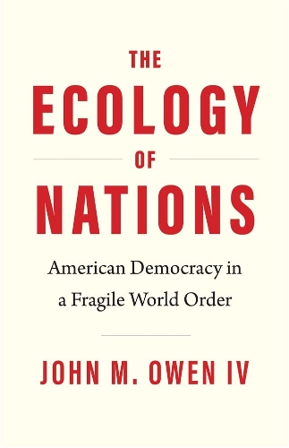 Бумажная книга «The Ecology of Nations: American Democracy in a Fragile World Order», автор Джон М. Оуэн - фото №1