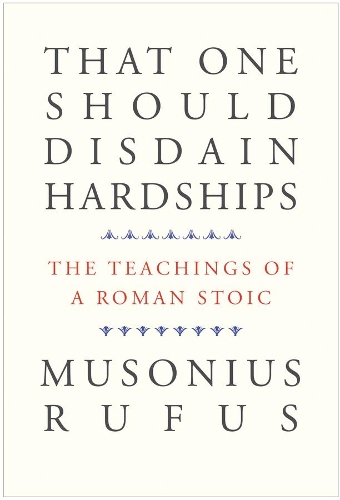 Паперова книга «That One Should Disdain Hardships: The Teachings of a Roman Stoic», автор Мусоніус Руфус - фото №1