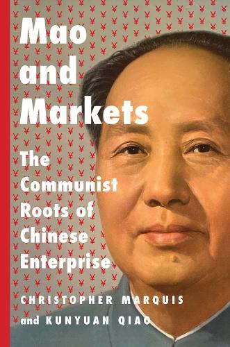 Бумажная книга «Mao and Markets: The Communist Roots of Chinese Enterprise», авторов Кристофер Маркиз, Кунюань Цяо - фото №1