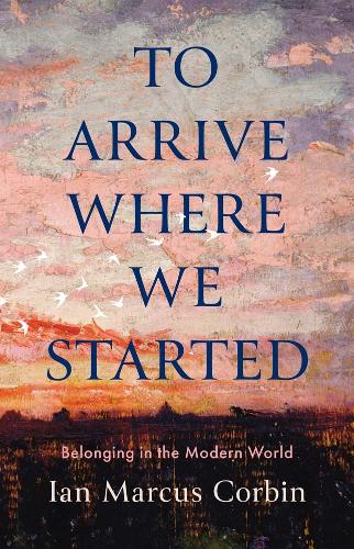Бумажная книга «To Arrive Where We Started: Belonging in the Modern World», автор Ян Маркус Корбин - фото №1