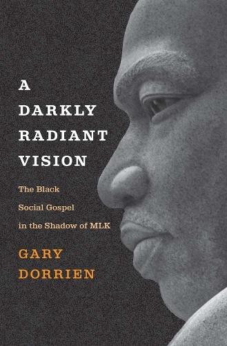 Бумажная книга «A Darkly Radiant Vision: The Black Social Gospel in the Shadow of MLK», автор Гэри Дорриен - фото №1