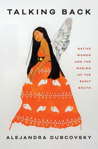 Бумажная книга «Talking Back: Native Women and the Making of the Early South», автор Алехандра Дубковский - фото №1
