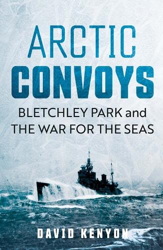 Паперова книга «Arctic Convoys: Bletchley Park and the War for the Seas», автор Девід Кеньон - фото №1