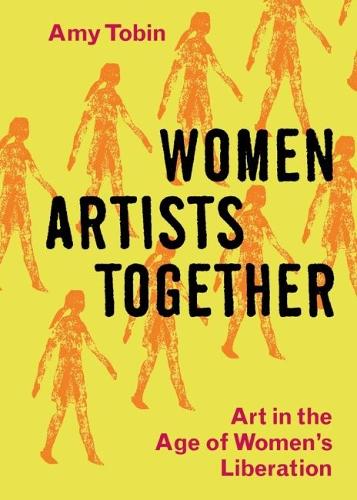 Бумажная книга «Women Artists Together: Art in the Age of Women's Liberation», автор Эми Тобин - фото №1