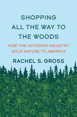 Паперова книга «Shopping All the Way to the Woods: How the Outdoor Industry Sold Nature to America», автор Рейчел С. Гросс - фото №1
