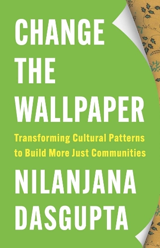 Бумажная книга «Change the Wallpaper: Transforming Cultural Patterns to Build More Just Communities», автор Ниланджана Дасгупта - фото №1