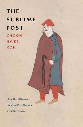 Паперова книга «The Sublime Post: How the Ottoman Imperial Post Became a Public Service», автор Чун Хві Кох - фото №1