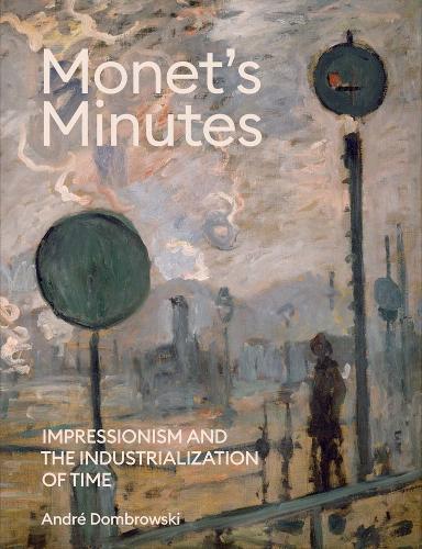 Бумажная книга «Monet's Minutes: Impressionism and the Industrialization of Time», автор Андре Домбровский - фото №1