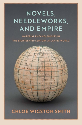 Бумажная книга «Novels, Needleworks, and Empire: Material Entanglements in the Eighteenth-Century Atlantic World», автор Хлоя Вигстон Смит - фото №1