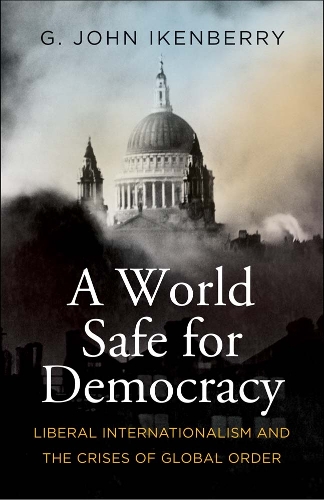 Бумажная книга «A World Safe for Democracy: Liberal Internationalism and the Crises of Global Order», автор Г. Джон Айкенберри - фото №1