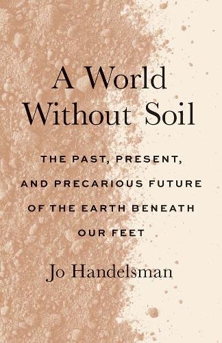 Бумажная книга «A World Without Soil: The Past, Present, and Precarious Future of the Earth Beneath Our Feet», автор Джо Хандельсман - фото №1