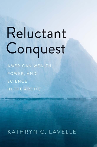 Бумажная книга «Reluctant Conquest: American Wealth, Power, and Science in the Arctic», автор Кэтрин К. Лавелл - фото №1