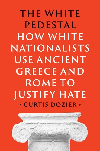 Бумажная книга «The White Pedestal: How White Nationalists Use Ancient Greece and Rome to Justify Hate», автор Кертис Дозиер - фото №1