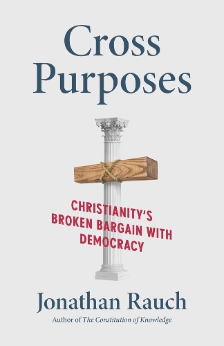Бумажная книга «Cross Purposes: Christianity's Broken Bargain with Democracy», автор Джонатан Раух - фото №1