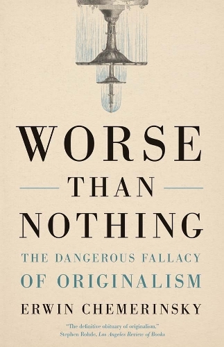 Бумажная книга «Worse Than Nothing: The Dangerous Fallacy of Originalism», автор Эрвин Чемеринский - фото №1