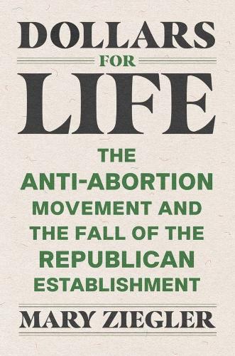 Паперова книга «Dollars for Life: The Anti-Abortion Movement and the Fall of the Republican Establishment», автор Мері Зіглер - фото №1