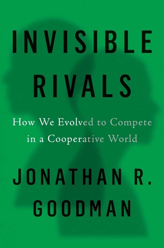 Паперова книга «Invisible Rivals: How We Evolved to Compete in a Cooperative World», автор Джонатан Р. Гудман - фото №1