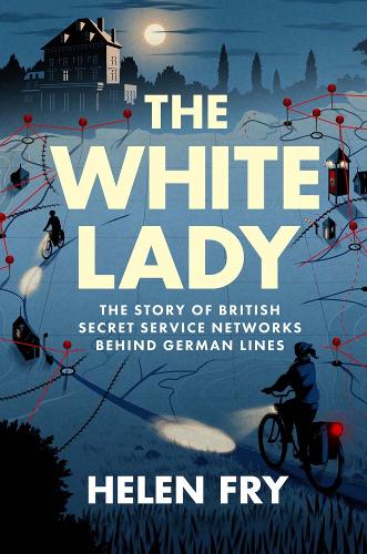 Бумажная книга «The White Lady: The Story of Two Key British Secret Service Networks Behind German Lines», автор Хелен Фрай - фото №1