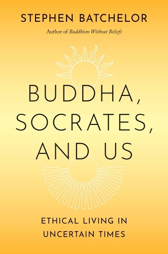 Бумажная книга «Buddha, Socrates, and Us: Ethical Living in Uncertain Times», автор Стивен Батчелор - фото №1