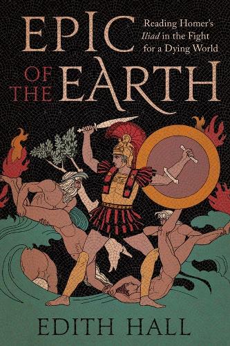 Бумажная книга «Epic of the Earth: Reading Homer’s "Iliad" in the Fight for a Dying World», автор Эдит Холл - фото №1