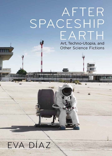 Бумажная книга «After Spaceship Earth: Art, Techno-utopia, and Other Science Fictions», автор Ева Диас - фото №1