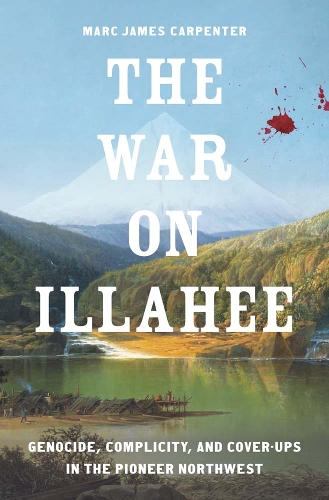 Бумажная книга «The War on Illahee: Genocide, Complicity, and Cover-Ups in the Pioneer Northwest», автор Марк Джеймс Карпентер - фото №1