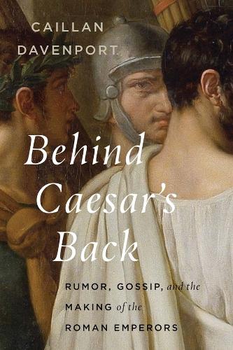 Паперова книга «Behind Caesar's Back: Rumor, Gossip, and the Making of the Roman Emperors», автор Кейлан Девенпорт - фото №1