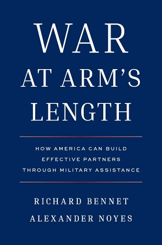 Paper book «War at Arm's Length: How America Can Build Effective Partners Through Military Assistance», authors Alexander Noyes, Richard Bennett - фото №1
