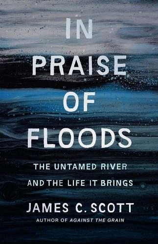 Бумажная книга «In Praise of Floods: The Untamed River and the Life It Brings», автор Джеймс К. Скотт - фото №1