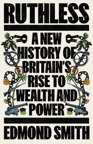 Бумажная книга «Ruthless: A New History of Britain’s Rise to Wealth and Power, 1660-1800», автор Эдмонд Смит - фото №1