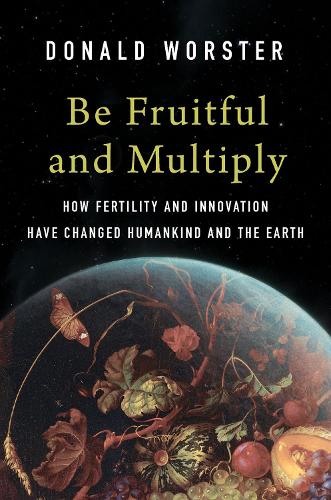 Паперова книга «Be Fruitful and Multiply: How Fertility and Innovation Have Changed Humankind and the Earth», автор Дональд Ворстер - фото №1