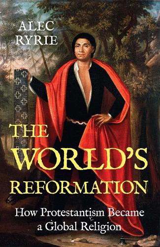 Бумажная книга «The World's Reformation: How Protestantism Became a Global Religion», автор Алек Райри - фото №1