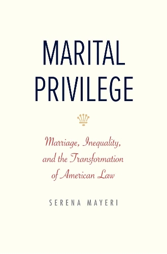 Паперова книга «Marital Privilege: Marriage, Inequality, and the Transformation of American Law», автор Серена Майєрі - фото №1