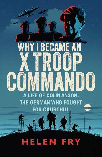 Бумажная книга «Why I Became an X Troop Commando: A Life of Colin Anson, the German who Fought for Churchill», автор Хелен Фрай - фото №1