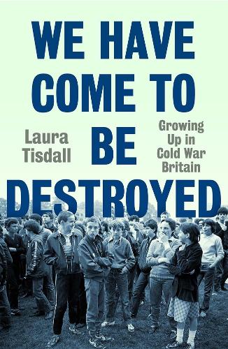 Паперова книга «We Have Come to Be Destroyed: Growing Up in Cold War Britain», автор Лаура Тісдалл - фото №1