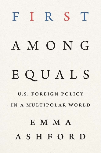 Паперова книга «First Among Equals: U.S. Foreign Policy in a Multipolar World», автор Емма Ешфорд - фото №1
