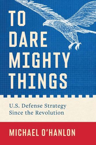 Бумажная книга «To Dare Mighty Things: U.S. Defense Strategy Since the Revolution», автор Майкл О'Хэнлон - фото №1