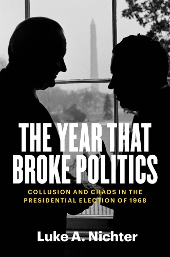 Паперова книга «The Year That Broke Politics: Collusion and Chaos in the Presidential Election of 1968», автор Люк А. Ніхтер - фото №1