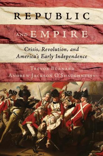 Бумажная книга «Republic and Empire: Crisis, Revolution, and America’s Early Independence», авторов Эндрю Джексон О'Шонесси, Тревор Бернард - фото №1