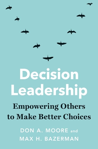 Бумажная книга «Decision Leadership: Empowering Others to Make Better Choices», авторов Дон А. Мур, Макс Х. Базерман - фото №1