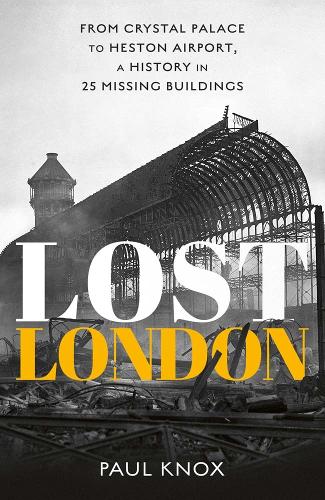 Паперова книга «Lost London: From Crystal Palace to Heston Airport, a History in 25 Missing Buildings», автор Пол Нокс - фото №1