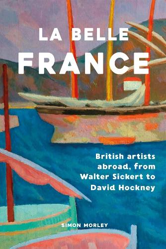 Бумажная книга «La Belle France: British Artists Abroad, from Walter Sickert to David Hockney», автор Саймон Морли - фото №1