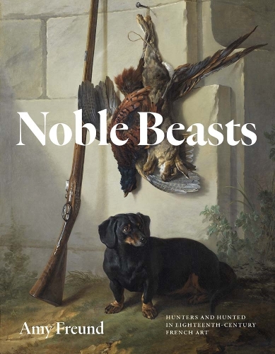 Бумажная книга «Noble Beasts: Hunters and Hunted in Eighteenth-Century French Art», автор Эми Фройнд - фото №1