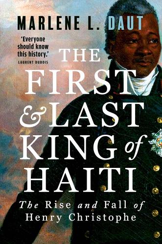 Бумажная книга «The First and Last King of Haiti: The Rise and Fall of Henry Christophe», автор Марлен Л. Даут - фото №1
