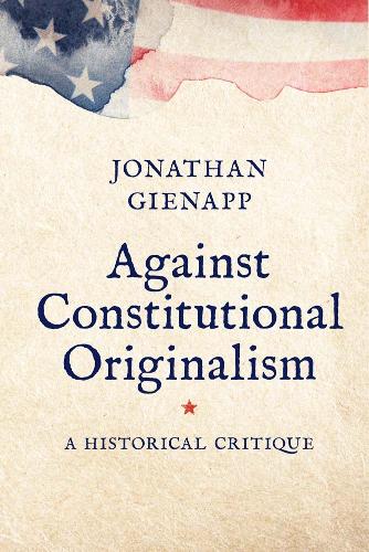 Паперова книга «Against Constitutional Originalism: A Historical Critique», автор Джонатан Гінапп - фото №1