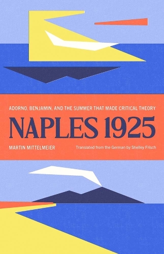 Бумажная книга «Naples 1925: Adorno, Benjamin, and the Summer That Made Critical Theory», автор Мартин Миттельмайер - фото №1